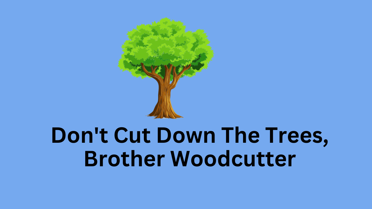 Don't Cut Down The Trees, Brother Woodcutter