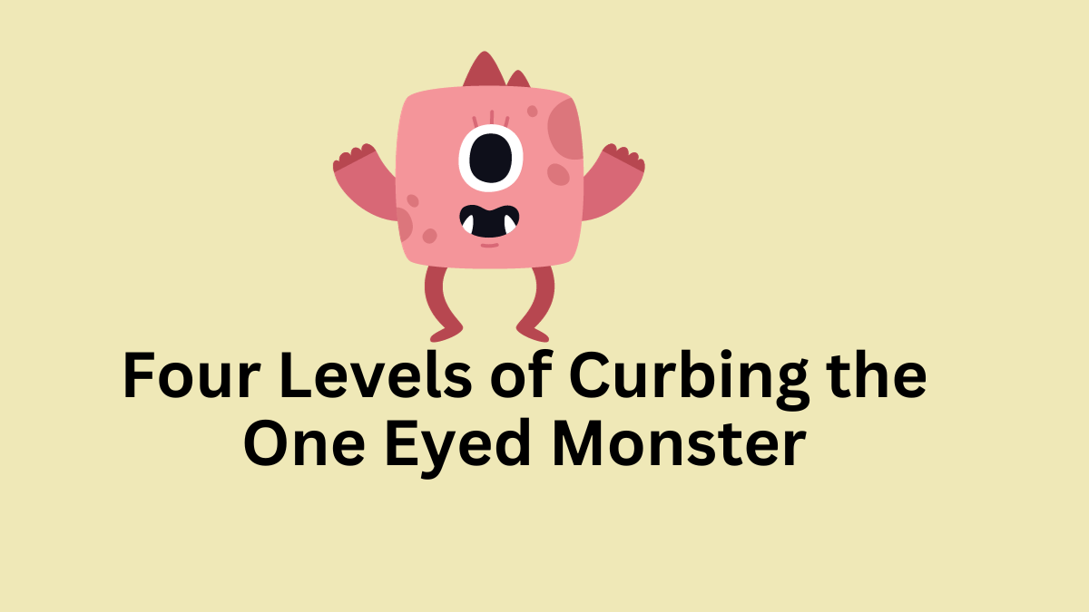 Four Levels of Curbing the One Eyed Monster