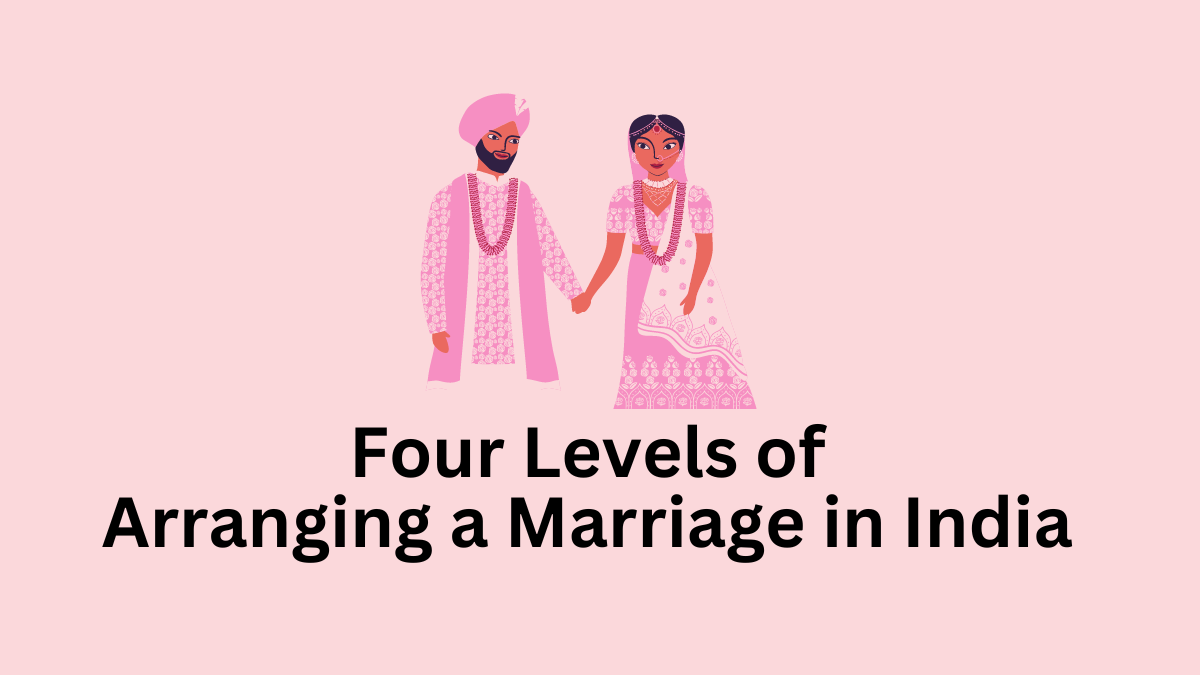 Four Levels of Arranging a Marriage in India