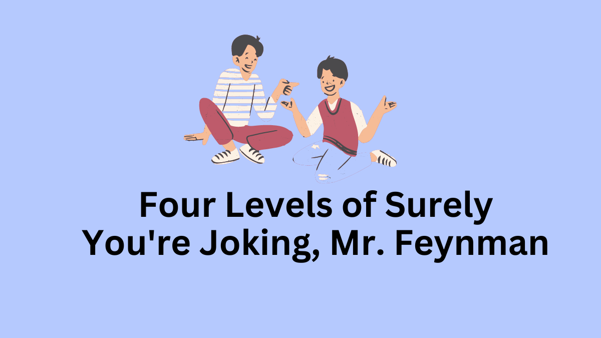 Four Levels of Surely You're Joking, Mr. Feynman