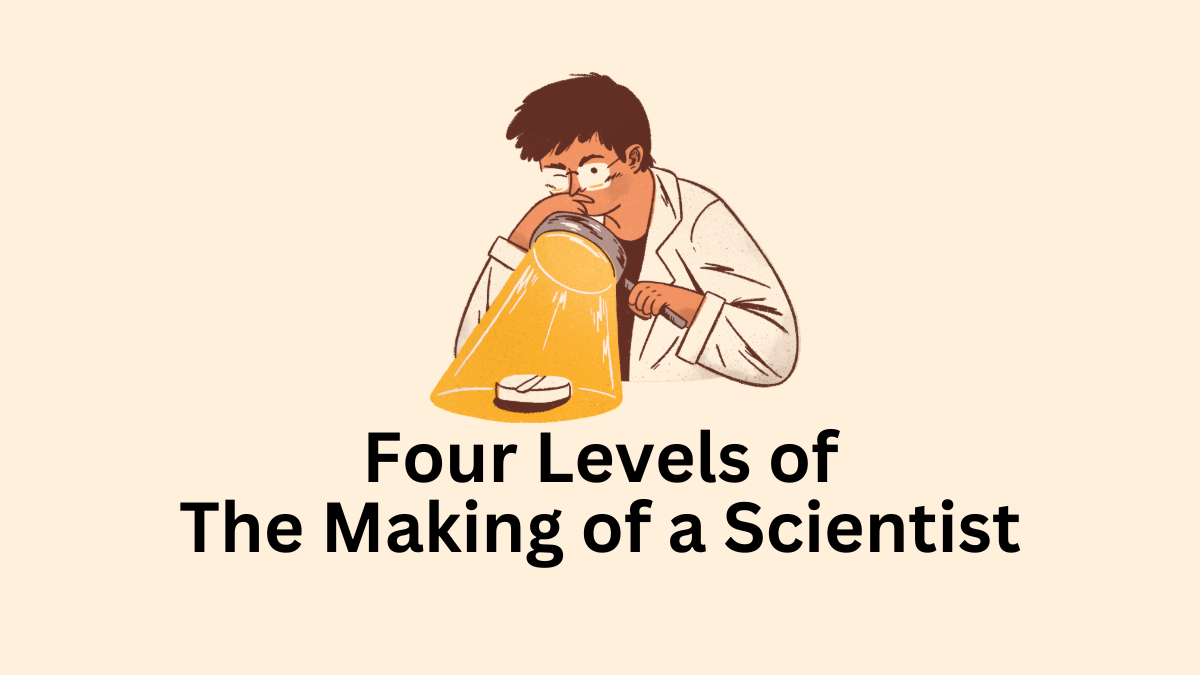 Four Levels of The Making of a Scientist